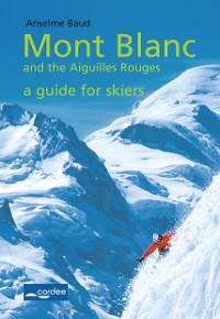 Cover Mont Blanc and the Aiguilles Rouges - a Guide for Skiers: Complete Guide
