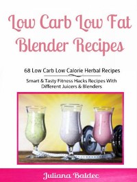 Cover Low Carb Low Fat Blender Recipes: 68 Low Carb Low Calorie Herbal Recipes