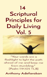 Cover 14  Scriptural Principles for Daily Living Vol. 5: "Your words are a flashlight to light the path ahead of me and keep me from stumbling."  [Psalm 119