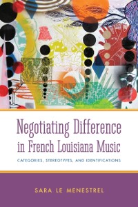 Cover Negotiating Difference in French Louisiana Music