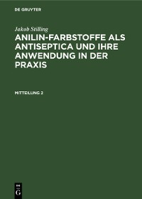 Cover Jakob Stilling: Anilin-Farbstoffe als Antiseptica und ihre Anwendung in der Praxis. Mitteilung 2