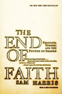 Cover The End of Faith: Religion, Terror, and the Future of Reason