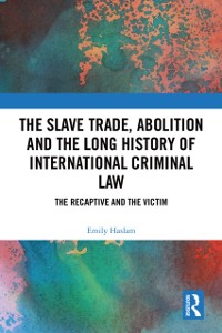 Cover Slave Trade, Abolition and the Long History of International Criminal Law