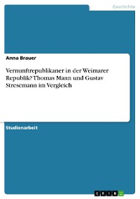 Cover Vernunftrepublikaner in der Weimarer Republik? Thomas Mann und Gustav Stresemann im Vergleich