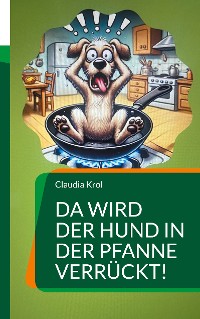 Cover Da wird der Hund in der Pfanne verrückt!