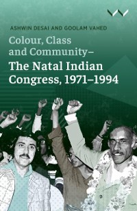 Cover Colour, Class and Community - The Natal Indian Congress, 1971-1994