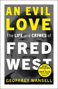 Cover An Evil Love: The Life and Crimes of Fred West