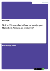 Cover Welche Faktoren beeinflussen einen  jungen Menschen, Medizin zu studieren?