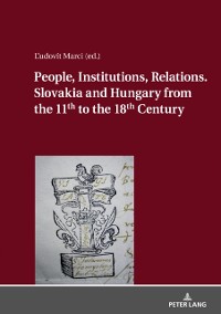 Cover People, Institutions, Relations. Slovakia and Hungary from the 11th to the 18th Century