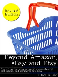 Cover Beyond Amazon, eBay and Etsy: free and low cost alternative marketplaces, shopping cart solutions and e-commerce storefronts