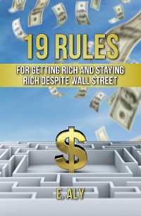 Cover 19 RULES FOR GETTING RICH AND STAYING RICH DESPITE WALL STREET