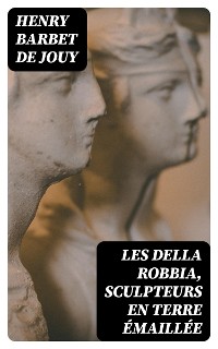 Cover Les Della Robbia, sculpteurs en terre émaillée