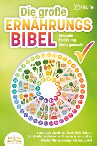 Cover DIE GROSSE ERNÄHRUNGSBIBEL - Gesunde Ernährung leicht gemacht: Langfristig abnehmen, Gesundheit fördern, Krankheiten vorbeugen und Immunsystem stärken - Werden Sie so gesund wie nie zuvor!