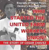 Cover Who Started the United Farm Workers Union? The Story of Cesar Chavez - Biography of Famous People | Children's Biography Books