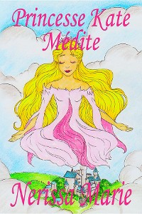 Cover Princesse Kate Médite (Livre pour Enfants sur la Méditation Consciente, livre enfant, livre jeunesse, conte enfant, livre pour enfant, histoire pour enfant, livre bébé, enfant, bébé, livre enfant)