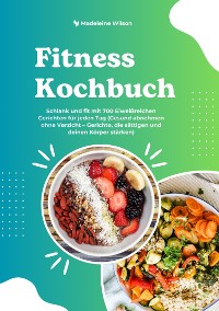 Cover Fitness Kochbuch: Schlank und fit mit 700 Eiweißreichen Gerichten für jeden Tag (Gesund abnehmen ohne Verzicht – Gerichte, die sättigen und deinen Körper stärken)