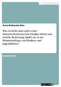 Was versteht man unter einer lebensweltorientierten Sozialen Arbeit und welche Bedeutung findet ...