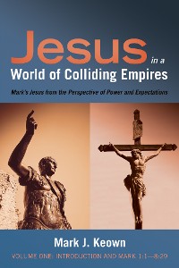 Cover Jesus in a World of Colliding Empires, Volume One: Introduction and Mark 1:1—8:29