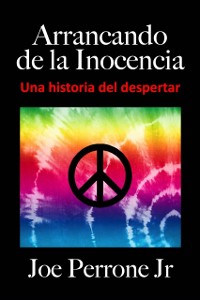 Cover Arrancando de la Inocencia: Una historia del despertar : passage a l'age adulte, sexe adolescent, sexe adolescent, annees soixante, hippies
