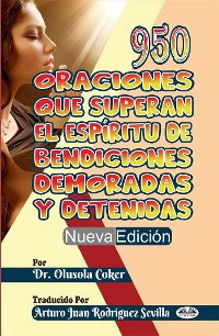 Cover 950 Oraciones Que Superan El Espíritu De Bendiciones Demoradas Y Detenidas Nueva Edición