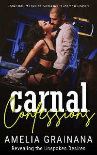 Cover Carnal Confessions - Revealing the Unspoken Desires- Sometimes, the heart's confession is the most intimate