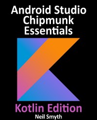 Cover Android Studio Chipmunk Essentials - Kotlin Edition : Developing Android Apps Using Android Studio 2021.2.1 and Kotlin