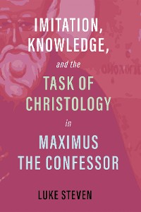 Cover Imitation, Knowledge, and the Task of Christology in Maximus the Confessor