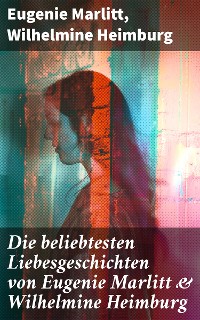 Cover Die beliebtesten Liebesgeschichten von Eugenie Marlitt & Wilhelmine Heimburg