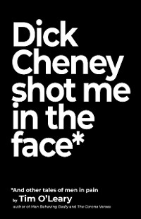 Cover Dick Cheney Shot Me in the Face