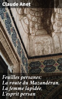 Cover Feuilles persanes; La route du Mazandéran, La femme lapidée, L'esprit persan