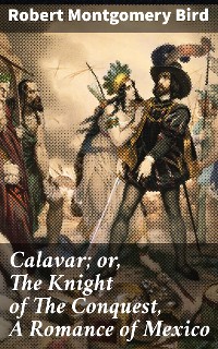 Cover Calavar; or, The Knight of The Conquest, A Romance of Mexico