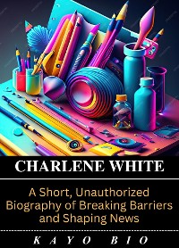 Cover Charlene White: A Short, Unauthorized Biography of Breaking Barriers and Shaping News