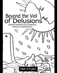 Cover Beyond the Veil of Delusions, Understanding Relationships Through Homeopathy