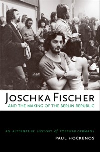 Cover Joschka Fischer and the Making of the Berlin Republic
