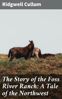 Cover The Story of the Foss River Ranch: A Tale of the Northwest