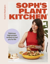 Cover Soph's Plant Kitchen: Delicious high protein recipes to fuel you for life