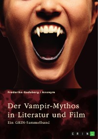 Cover Der Vampir-Mythos in Literatur und Film. Inspirationen aus dem Volksaberglauben und der Wandel des Vampirismus im Laufe der Zeit