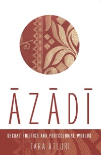 Cover Azadi: Sexual Politics and Postcolonial Worlds