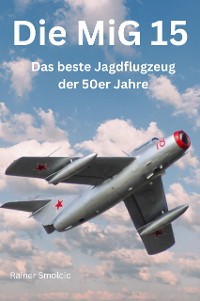 Cover Die MiG 15: Das beste Jagdflugzeug der 50er Jahre