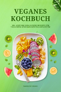 Cover Veganes Kochbuch: 150+ gesunde und leckere Rezepte für täglichen Genuss in der veganen Küche