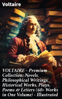 Cover VOLTAIRE - Premium Collection: Novels, Philosophical Writings, Historical Works, Plays, Poems & Letters (60+ Works in One Volume) - Illustrated