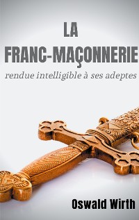 Cover La Franc-maçonnerie rendue intelligible à ses adeptes