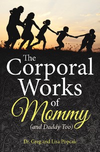 Cover The Corporal Works of Mommy (and Daddy Too)
