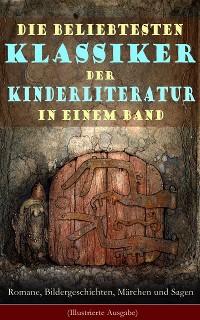 Cover Die beliebtesten Klassiker der Kinderliteratur in einem Band: Romane, Bildergeschichten, Märchen und Sagen (Illustrierte Ausgabe)