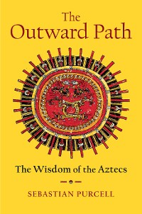 Cover The Outward Path: The Wisdom of the Aztecs