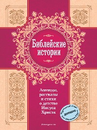 Cover Библейские истории. Легенды, рассказы и стихи о детстве Иисуса Христа