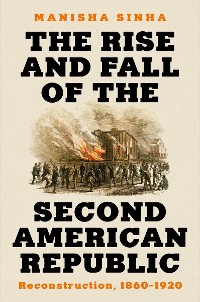 Cover The Rise and Fall of the Second American Republic: Reconstruction, 1860-1920