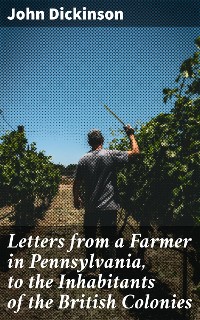 Cover Letters from a Farmer in Pennsylvania, to the Inhabitants of the British Colonies