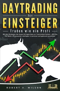 Cover DAYTRADING FÜR EINSTEIGER - Traden wie ein Profi: Wie Sie mit den Strategien der Super-Erfolgreichen in Aktien, ETF, Forex und CFD intelligent investieren und an der Börse höchst profitabel handeln