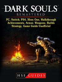 Cover Dark Souls Remastered, PC, Switch, PS4, Xbox One, Walkthrough, Achievements, Armor, Weapons, Builds, Strategy, Game Guide Unofficial